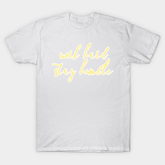 Work Hard, Stay Humble T-Shirt by JustSomeThings